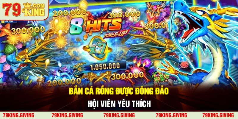 Bắn Cá Rồng được đông đảo hội viên yêu thích