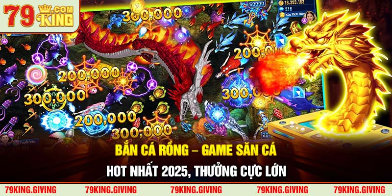 Bắn Cá Rồng – Game Săn Cá Hot Nhất 2025, Thưởng Cực Lớn