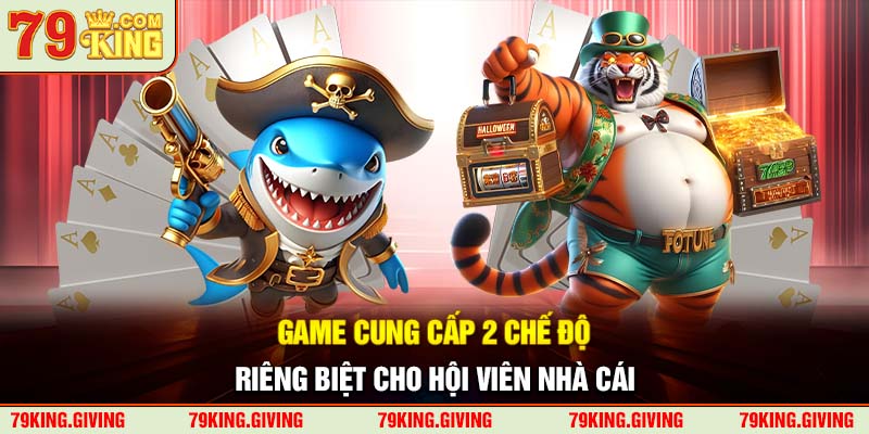 Game cung cấp 2 chế độ riêng biệt cho hội viên nhà cái