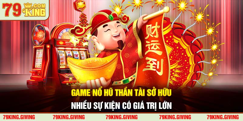 Game nổ hũ Thần Tài sở hữu nhiều sự kiện có giá trị lớn