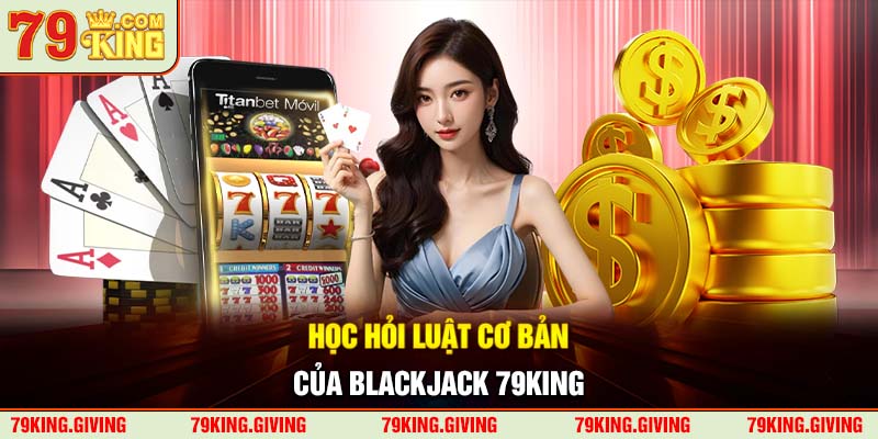 Học hỏi luật cơ bản của Blackjack 79KING