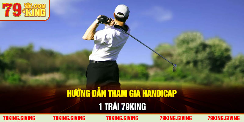 Hướng dẫn tham gia handicap 1 trái 79KING