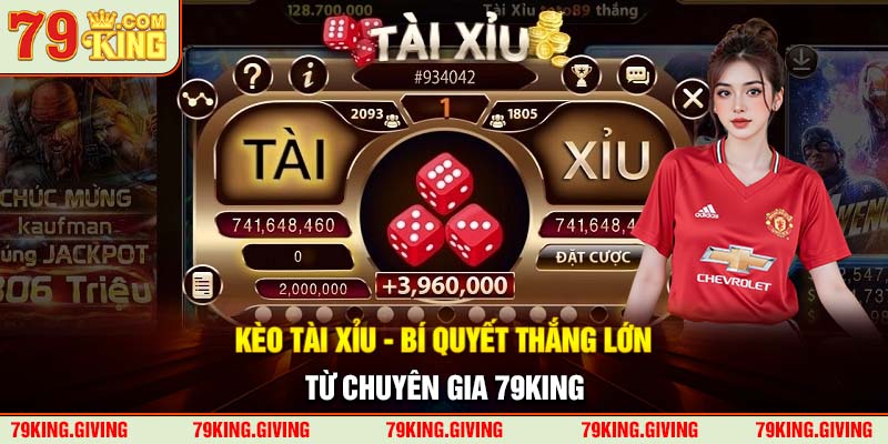 Kèo Tài Xỉu - Bí Quyết Thắng Lớn Từ Chuyên Gia 79KING