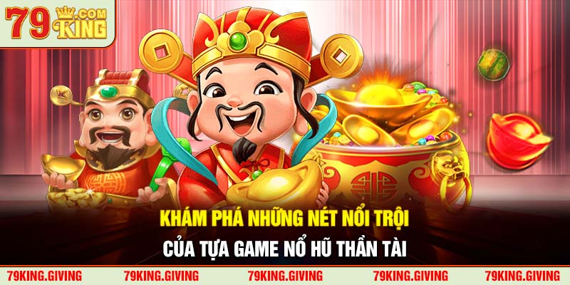 Khám phá những nét nổi trội của tựa game nổ hũ Thần Tài