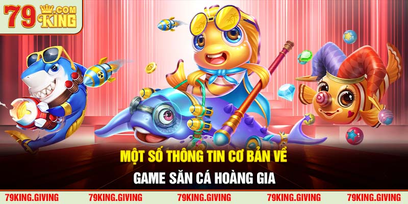 Một số thông tin cơ bản về game săn cá hoàng gia