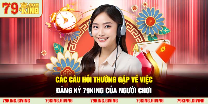 Các câu hỏi thường gặp về việc đăng ký 79KING của người chơi