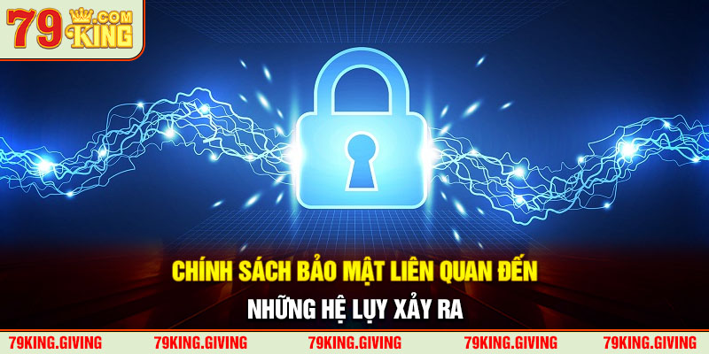 Chính sách bảo mật liên quan đến những hệ lụy xảy ra