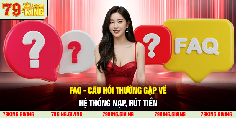 FAQ - câu hỏi thường gặp về hệ thống nạp, rút tiền