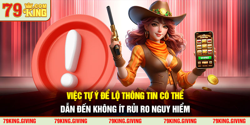 Việc tự ý để lộ thông tin có thể dẫn đến không ít rủi ro nguy hiểm